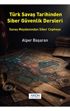 Türk Savaş Tarihinden Siber Güvenlik Dersleri Türk Savaş Tarihinden Siber Güvenlik Dersleri