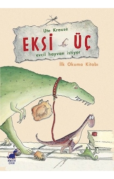 Eksi Üç-Evcil Hayvan İstiyor - Ute Krause - Dinozor Çocuk Eksi Üç-Evcil Hayvan İstiyor - Ute Krause - Dinozor Çocuk