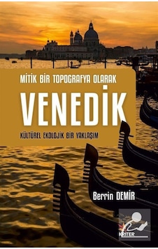 Venedik: Mitik Bir Topografya Olarak - Kültürel Ekolojik Bir Yaklaşım - Berrin Demir - Kriter Venedik: Mitik Bir Topografya Olarak - Kültürel Ekolojik Bir Yaklaşım - Berrin Demir - Kriter