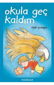 Okula Geç Kaldım - Fatih Erdoğan - Fatih Erdoğan - Mavi Bulut Yayıncılık Okula Geç Kaldım - Fatih Erdoğan - Fatih Erdoğan - Mavi Bulut Yayıncılık