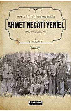 İmam Hatip Nesline Adanmış Bir Ömür: Ahmet Necati Yeniel Hayatı ve Hatıraları - Mesut Kaya - Hikmetevi Yayınları İmam Hatip Nesline Adanmış Bir Ömür: Ahmet Necati Yeniel Hayatı ve Hatıraları - Mesut Kaya - Hikmetevi Yayınları