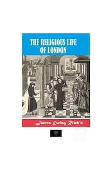 The Religious Life of London - James Ewing Ritchie - Platanus Publishing The Religious Life of London - James Ewing Ritchie - Platanus Publishing