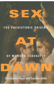 Sex At Dawn: The Prehistoric Origins Of Modern Sexuality Sex At Dawn: The Prehistoric Origins Of Modern Sexuality