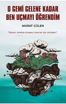 O Gemi Gelene Kadar Ben Uçmayı Öğrendim - Murat Gülen - İndigo Kitap O Gemi Gelene Kadar Ben Uçmayı Öğrendim - Murat Gülen - İndigo Kitap