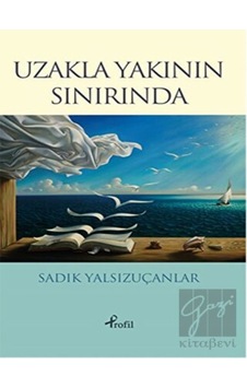 Uzakla Yakının Sınırında - Sadık Yalsızuçanlar - Profil Kitap