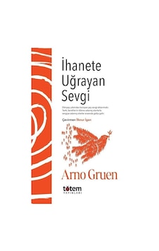 İhanete Uğrayan Sevgi - Arno Gruen - Totem İhanete Uğrayan Sevgi - Arno Gruen - Totem