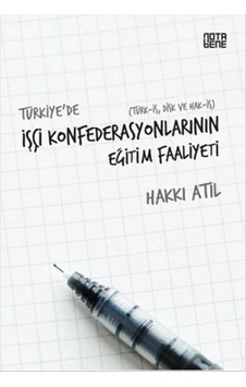 Türkiye'de İşçi Konfederasyonlarının Eğitim Faaliyeti - Hakkı Atıl - Nota Bene Yayınları Türkiye'de İşçi Konfederasyonlarının Eğitim Faaliyeti - Hakkı Atıl - Nota Bene Yayınları