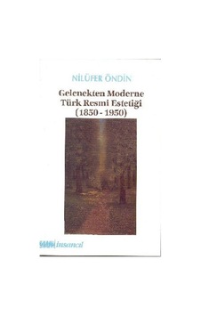 Gelenekten Moderne Türk Resmi Estetiği (1850-1950) - Nilüfer Öndin - İnsancıl Yayınları