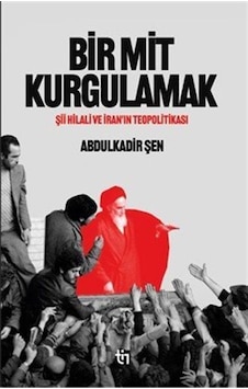 Bir Mit Kurgulamak Şii Hilali Ve İran'ın Teopolitikası / Abdul... Bir Mit Kurgulamak Şii Hilali Ve İran'ın Teopolitikası / Abdul...