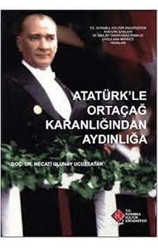 Atatürk'Le Ortaçağ Karanlığından Aydınlığa / Necati Ulunay Ucu... 9786054233878