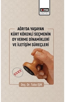 Ağrıda Yaşayan Kürt Kökenli Seçmenin Oy Verme Dinamikleri Ve İletişim Süreçleri Ağrıda Yaşayan Kürt Kökenli Seçmenin Oy Verme Dinamikleri Ve İletişim Süreçleri