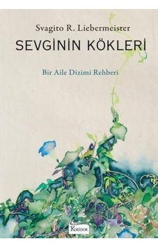 Sevginin Kökleri - Bir Aile Dizimi Rehberi - Svagito R. Liebermeister - Koridor Yayıncılık Sevginin Kökleri - Bir Aile Dizimi Rehberi - Svagito R. Liebermeister - Koridor Yayıncılık