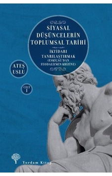 Siyasal Düşüncelerin Toplumsal Tarihi Cilt 1: İktidarı Tanrılaştırmak - Eskiçağ'dan Feodalizmin Krizine - Ateş Uslu - Yordam Kitap Siyasal Düşüncelerin Toplumsal Tarihi Cilt 1: İktidarı Tanrılaştırmak - Eskiçağ'dan Feodalizmin Krizine - Ateş Uslu - Yordam Kitap