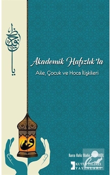 Akademik Hafızlıkta Aile Çocuk ve Hoca İlişkileri - Mahir Demirkol - Kutup Yıldızı Yayınları Akademik Hafızlıkta Aile Çocuk ve Hoca İlişkileri - Mahir Demirkol - Kutup Yıldızı Yayınları