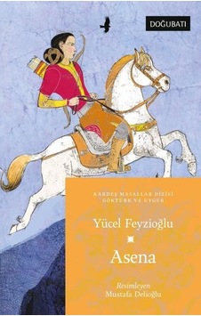 Asena - Göktürk ve Uygur Masalları - Yücel Feyzioğlu - Doğu Batı Yayınları Asena - Göktürk ve Uygur Masalları - Yücel Feyzioğlu - Doğu Batı Yayınları