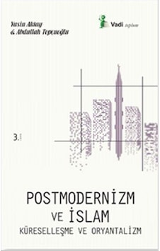 Postmodernizm ve İslam Küreselleşme ve Oryantalizm - Yasin Aktay -  Abdullah Topçuoğlu - Vadi Yayınları