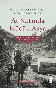 At Sırtında Küçük Asya - Bir Alman Subayının Anadolu Notları 1905 - Hans - Hermann Graf Von - Ketebe At Sırtında Küçük Asya - Bir Alman Subayının Anadolu Notları 1905 - Hans - Hermann Graf Von - Ketebe
