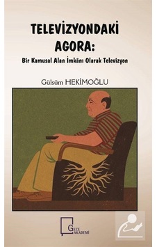 Televizyondaki Agora: Bir Kamusal Alan İmkanı Olarak Televizyon - Gülsüm Hekimoğlu - Gece Akademi Televizyondaki Agora: Bir Kamusal Alan İmkanı Olarak Televizyon - Gülsüm Hekimoğlu - Gece Akademi