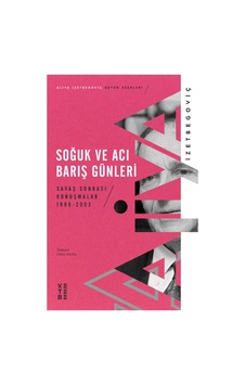 Soğuk ve Acı Barış Günleri - Savaş Sonrası Konuşmalar 1996 - 2003 - Aliya İzzetbegoviç - Ketebe Soğuk ve Acı Barış Günleri - Savaş Sonrası Konuşmalar 1996 - 2003 - Aliya İzzetbegoviç - Ketebe
