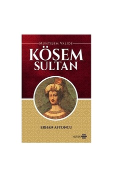 Kösem Sultan'ın Hayatı: Muhteşem Valide'nin Hikayesi