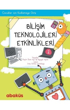Bilişim Teknolojisleri Etkinlikleri 1 - Yeşim Özen Açıl - Ayşegül Ayhan - Abaküs Kitap Bilişim Teknolojisleri Etkinlikleri 1 - Yeşim Özen Açıl - Ayşegül Ayhan - Abaküs Kitap
