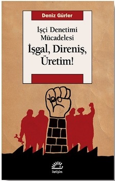 İşçi Denetimi Mücadelesi - İşgal Direniş Üretim! - Deniz Gürler - İletişim Yayınları İşçi Denetimi Mücadelesi - İşgal Direniş Üretim! - Deniz Gürler - İletişim Yayınları