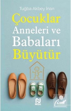 Çocuklar Anneleri Ve Babaları Büyütür / Tuğba Akbey İnan Çocuklar Anneleri Ve Babaları Büyütür / Tuğba Akbey İnan