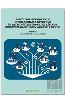 Duygusal Sermayenin İşten Ayrılma Niyeti ve İş Tatmini Üzerindeki Etkisinde Örgütsel Bağlılığın Arac - Serap Tutkun - Hiperlink Duygusal Sermayenin İşten Ayrılma Niyeti ve İş Tatmini Üzerindeki Etkisinde Örgütsel Bağlılığın Arac - Serap Tutkun - Hiperlink