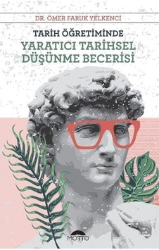 Tarih Öğretiminde Yaratıcı Tarihsel Düşünme Becerisi - Ömer Faruk Yelkenci - Motto Yayınları Tarih Öğretiminde Yaratıcı Tarihsel Düşünme Becerisi - Ömer Faruk Yelkenci - Motto Yayınları
