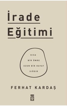 İrade Eğitimi - Kısa Bir Ömre Uzun Bir Hayat Sığdır İrade Eğitimi - Kısa Bir Ömre Uzun Bir Hayat Sığdır