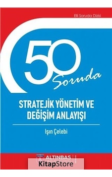 50 Soruda Stratejik Yönetim ve Değişim Anlayışı - Işın Çelebi - Altınbaş Üniversitesi Yayınları