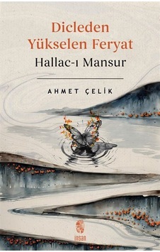 Dicle'den Yükselen Feryat Hallac-ı Mansur / Ahmet Çelik Dicle'den Yükselen Feryat Hallac-ı Mansur / Ahmet Çelik