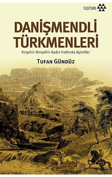 Danişmendli Türkmenleri Kırşehir-Nevşehir-Aydın Hattında Aşire 9786059787376 Danişmendli Türkmenleri Kırşehir-Nevşehir-Aydın Hattında Aşire 9786059787376
