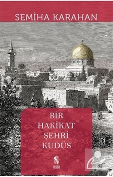 Bir Hakikat Şehri Kudüs / Semiha Karahan 9789755749808 Bir Hakikat Şehri Kudüs / Semiha Karahan 9789755749808