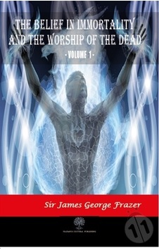 The Belief in Immortality and the Worship of the Dead - Vol 1 - James George Frazer - Platanus Publishing The Belief in Immortality and the Worship of the Dead - Vol 1 - James George Frazer - Platanus Publishing