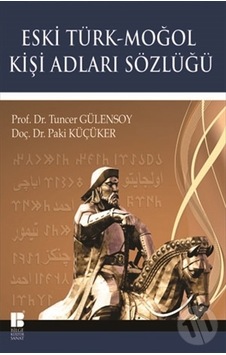 Eski Türk - Moğol Kişi Adları Sözlüğü - Paki Küçüker - Tuncer Gülensoy - Bilge Kültür Sanat Eski Türk - Moğol Kişi Adları Sözlüğü - Paki Küçüker - Tuncer Gülensoy - Bilge Kültür Sanat
