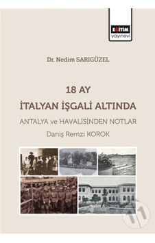 18 Ay Italyan Işgali Altında Antalya Ve Havalisinden Notlar 18 Ay Italyan Işgali Altında Antalya Ve Havalisinden Notlar