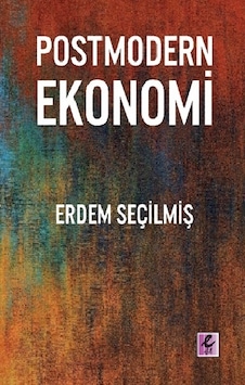 Postmodern Ekonomi - Erdem Seçilmiş - Efil Yayınevi Yayınları Postmodern Ekonomi - Erdem Seçilmiş - Efil Yayınevi Yayınları