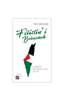 Filistini Bölüşmek Kral Abdullah, Siyonistler Ve Filistin’I Ta 9786059125567 Filistini Bölüşmek Kral Abdullah, Siyonistler Ve Filistin’I Ta 9786059125567