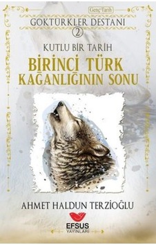 Göktürkler Destanı 2: Kutlu Bir Tarih - Birinci Türk Kağanlığının Sonu - Ahmet Haldun Terzioğlu - Efsus