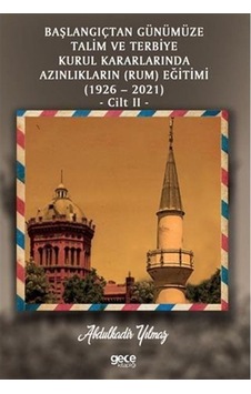 Başlangıçtan Günümüze Talim Ve Terbiye Kurul Kararlarında Azınlıkların (Rum) Eğitimi (1926 - 2021) Cil - Abdulkadir Yılmaz - Gece Kitaplığı