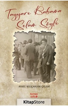 Tayyare Babama Selam Söyle - Aysel Kılıçaslan Çelebi - Kırmızı Ada Yayınları Tayyare Babama Selam Söyle - Aysel Kılıçaslan Çelebi - Kırmızı Ada Yayınları