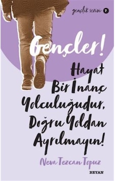 Gençler! Hayat Bir İnanç Yolculuğudur Doğru Yol'dan Ayrılmayın! Gençlik Serisi 7 - Neva Tezcan Topuz - Beyan Yayınları
