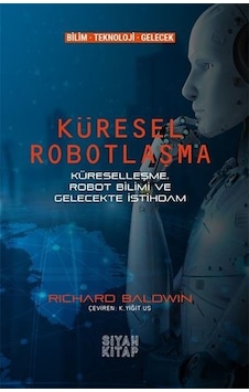 Küresel Robotlaşma - Küreselleşme Robot Bilimi ve Gelecekte İstihdam - Richard Baldwin - Siyah Kitap Küresel Robotlaşma - Küreselleşme Robot Bilimi ve Gelecekte İstihdam - Richard Baldwin - Siyah Kitap