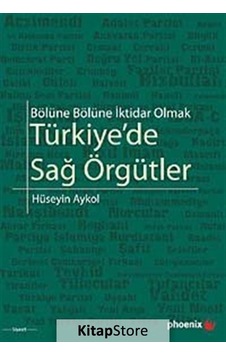 Türkiye'de Sağ Örgütler - Bölüne Bölüne İktidar Olmak - Hüseyin Akyol - Phoenix