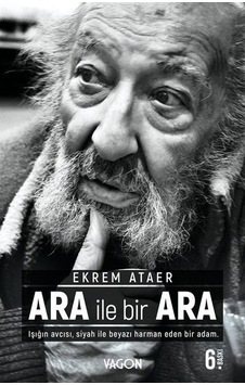 Ara İle Bir Ara - Işığın Avcısı Siyah İle Beyazı Harman Eden Bir Adam. - Ekrem Ataer - Vagon Kitap
