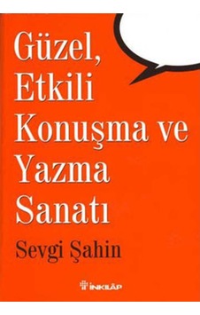 Güzel Etkili Konuşma ve Yazma Sanatı - Sevgi Şahin - İnkılap Kitabevi Güzel Etkili Konuşma ve Yazma Sanatı - Sevgi Şahin - İnkılap Kitabevi