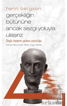 Henri Bergson - Gerçekliğin Bütününe Ancak Sezgi Yoluyla Ulaşırız - Melis Uygur Biblika - Destek Yayınları Henri Bergson - Gerçekliğin Bütününe Ancak Sezgi Yoluyla Ulaşırız - Melis Uygur Biblika - Destek Yayınları