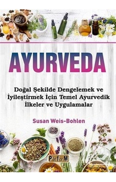 Ayurveda - Doğal Şekilde Dengelemek ve İyileştirmek İçin Temel Ayurvedik İlkeler ve Uygulamalar - Susan Weis Bohlen - Platform Yayınları Ayurveda - Doğal Şekilde Dengelemek ve İyileştirmek İçin Temel Ayurvedik İlkeler ve Uygulamalar - Susan Weis Bohlen - Platform Yayınları