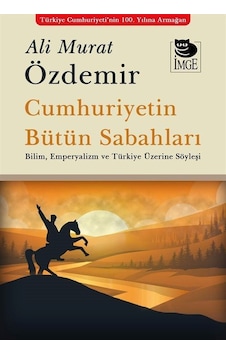 Cumhuriyetin Bütün Sabahları - Bilim Emperyalizm ve Türkiye Üzerine Söyleşi - Ali Murat Özdemir - İmge Kitabevi Cumhuriyetin Bütün Sabahları - Bilim Emperyalizm ve Türkiye Üzerine Söyleşi - Ali Murat Özdemir - İmge Kitabevi